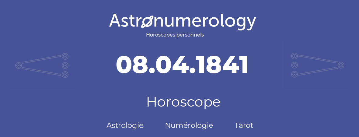 Horoscope pour anniversaire (jour de naissance): 08.04.1841 (08 Avril 1841)