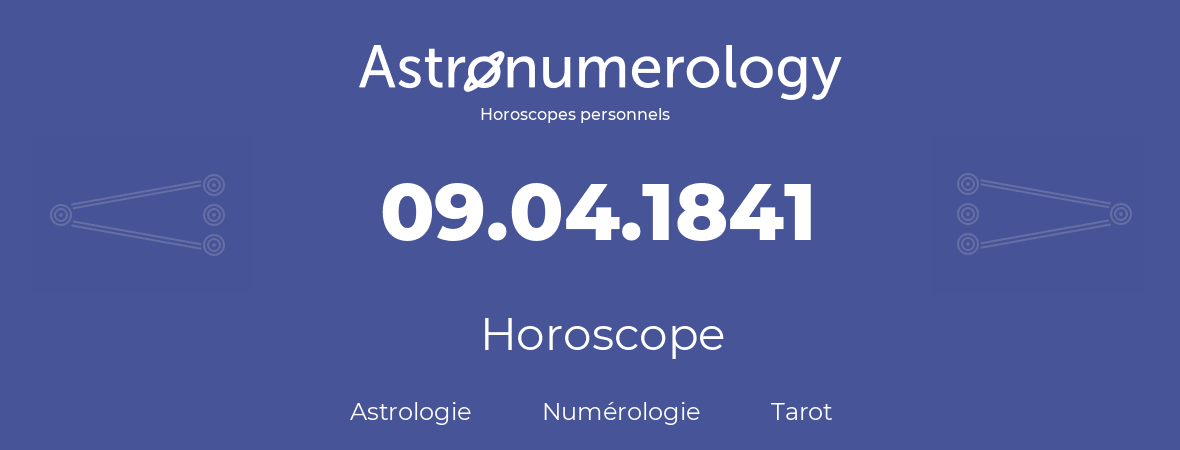 Horoscope pour anniversaire (jour de naissance): 09.04.1841 (09 Avril 1841)