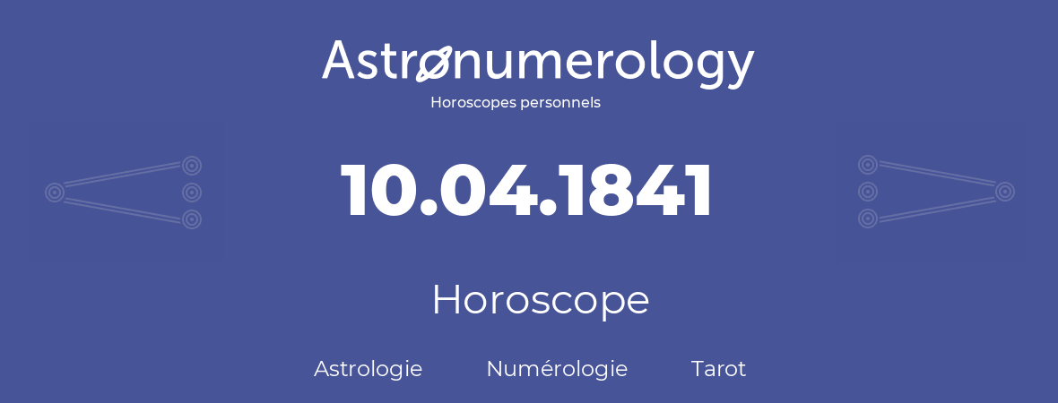 Horoscope pour anniversaire (jour de naissance): 10.04.1841 (10 Avril 1841)