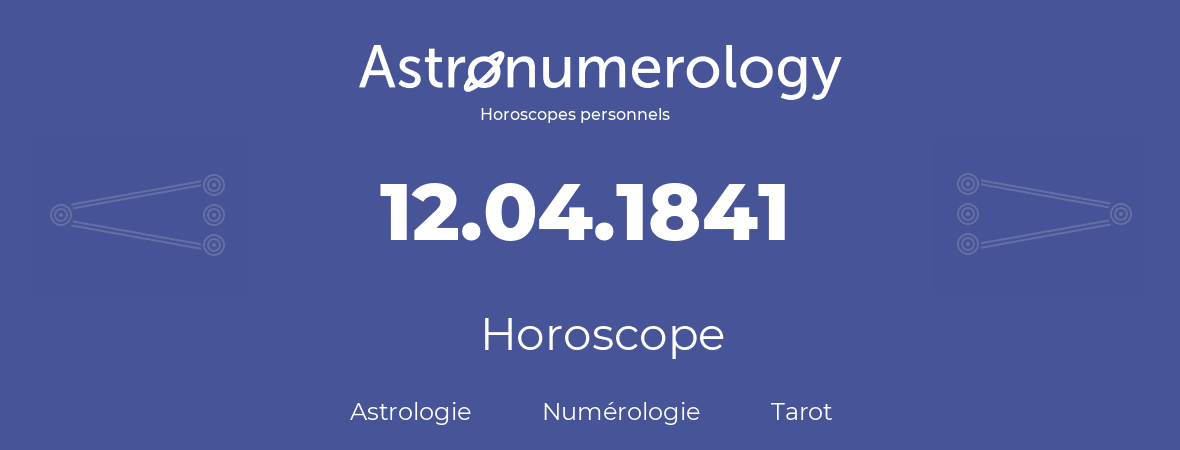 Horoscope pour anniversaire (jour de naissance): 12.04.1841 (12 Avril 1841)