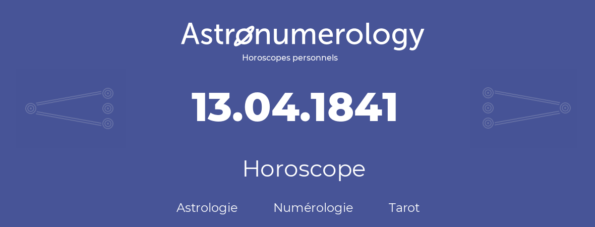 Horoscope pour anniversaire (jour de naissance): 13.04.1841 (13 Avril 1841)