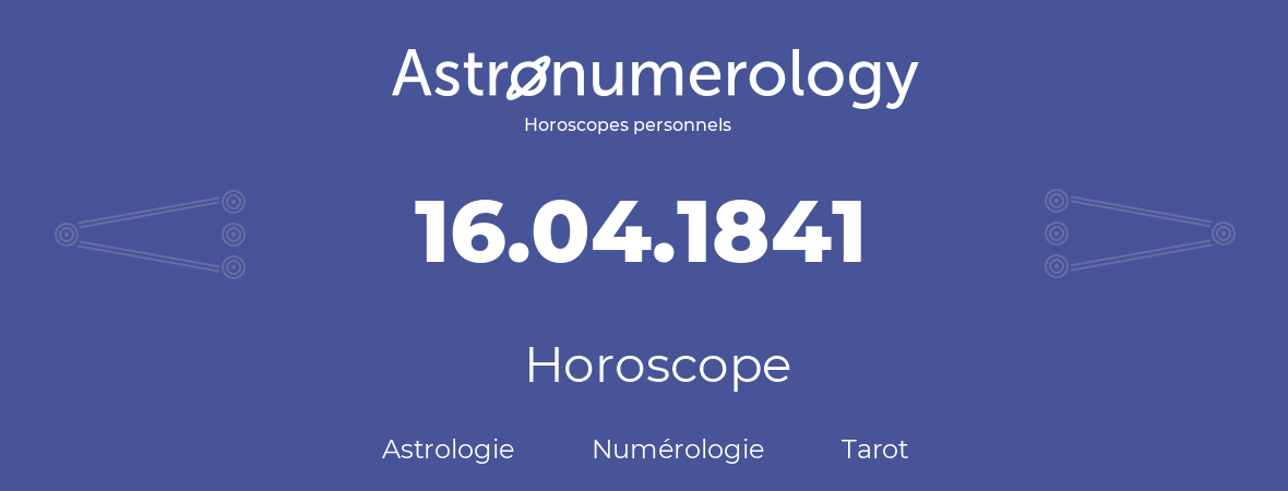 Horoscope pour anniversaire (jour de naissance): 16.04.1841 (16 Avril 1841)