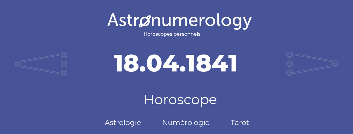 Horoscope pour anniversaire (jour de naissance): 18.04.1841 (18 Avril 1841)