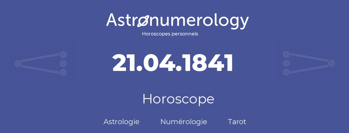 Horoscope pour anniversaire (jour de naissance): 21.04.1841 (21 Avril 1841)