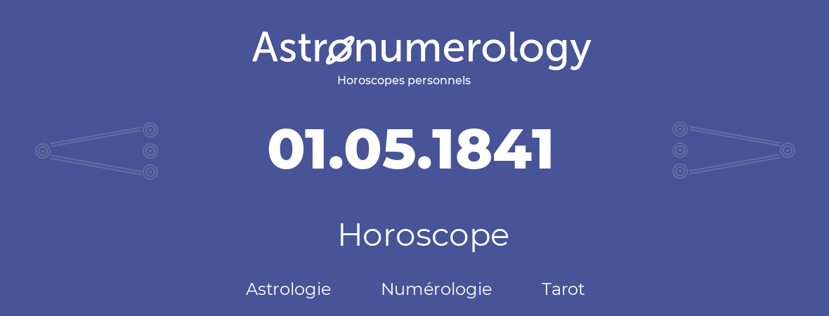 Horoscope pour anniversaire (jour de naissance): 01.05.1841 (1 Mai 1841)