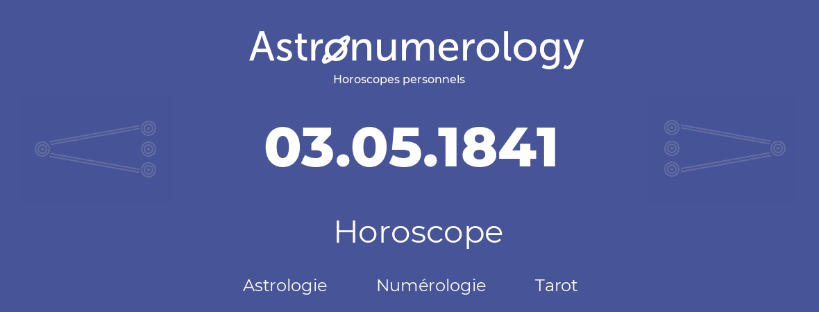 Horoscope pour anniversaire (jour de naissance): 03.05.1841 (3 Mai 1841)