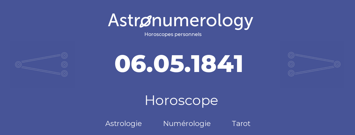 Horoscope pour anniversaire (jour de naissance): 06.05.1841 (6 Mai 1841)