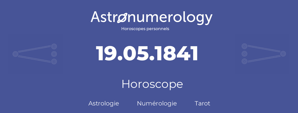 Horoscope pour anniversaire (jour de naissance): 19.05.1841 (19 Mai 1841)