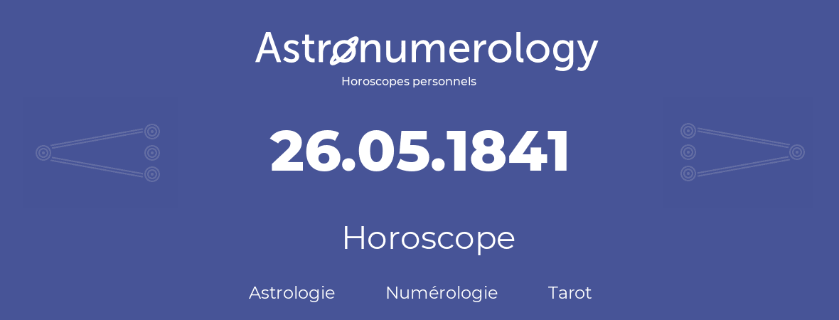 Horoscope pour anniversaire (jour de naissance): 26.05.1841 (26 Mai 1841)