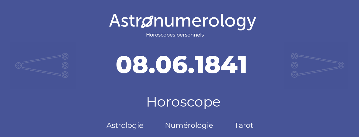 Horoscope pour anniversaire (jour de naissance): 08.06.1841 (8 Juin 1841)