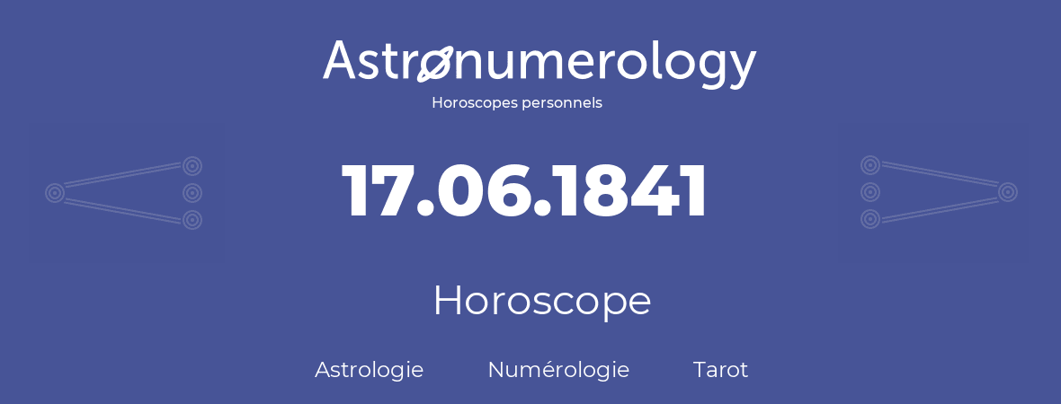 Horoscope pour anniversaire (jour de naissance): 17.06.1841 (17 Juin 1841)