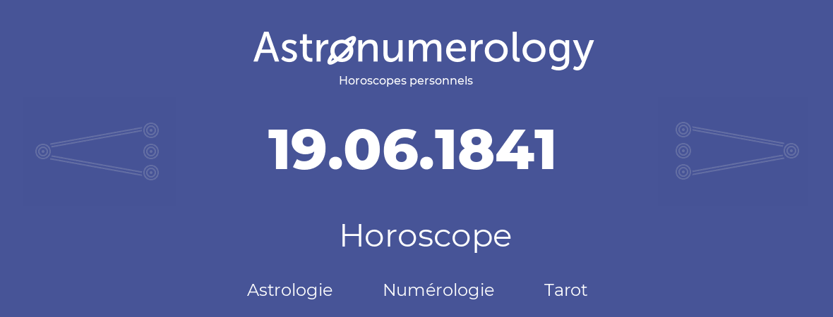 Horoscope pour anniversaire (jour de naissance): 19.06.1841 (19 Juin 1841)
