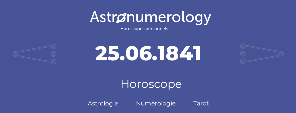 Horoscope pour anniversaire (jour de naissance): 25.06.1841 (25 Juin 1841)