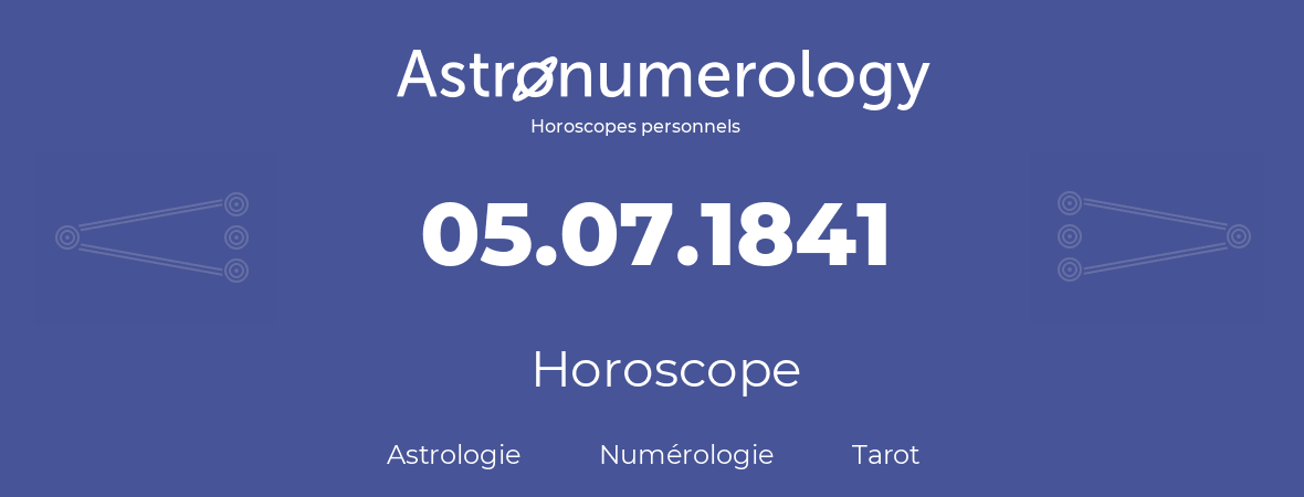 Horoscope pour anniversaire (jour de naissance): 05.07.1841 (5 Juillet 1841)