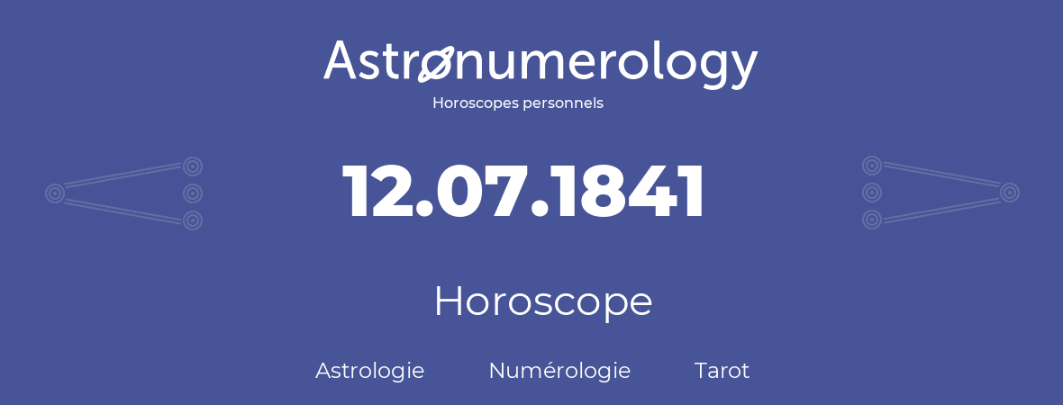 Horoscope pour anniversaire (jour de naissance): 12.07.1841 (12 Juillet 1841)