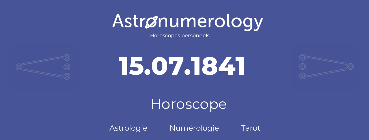 Horoscope pour anniversaire (jour de naissance): 15.07.1841 (15 Juillet 1841)