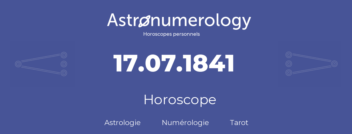 Horoscope pour anniversaire (jour de naissance): 17.07.1841 (17 Juillet 1841)