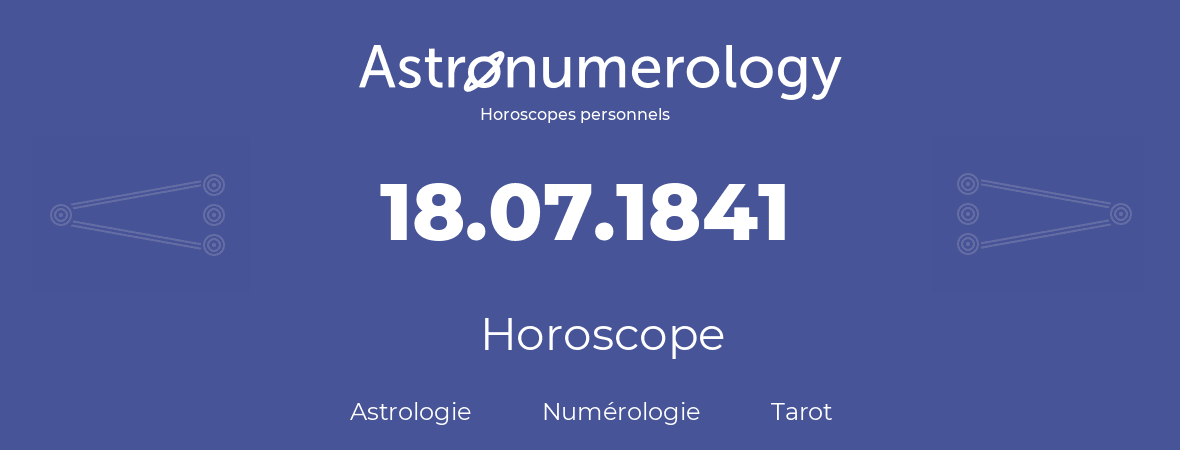 Horoscope pour anniversaire (jour de naissance): 18.07.1841 (18 Juillet 1841)