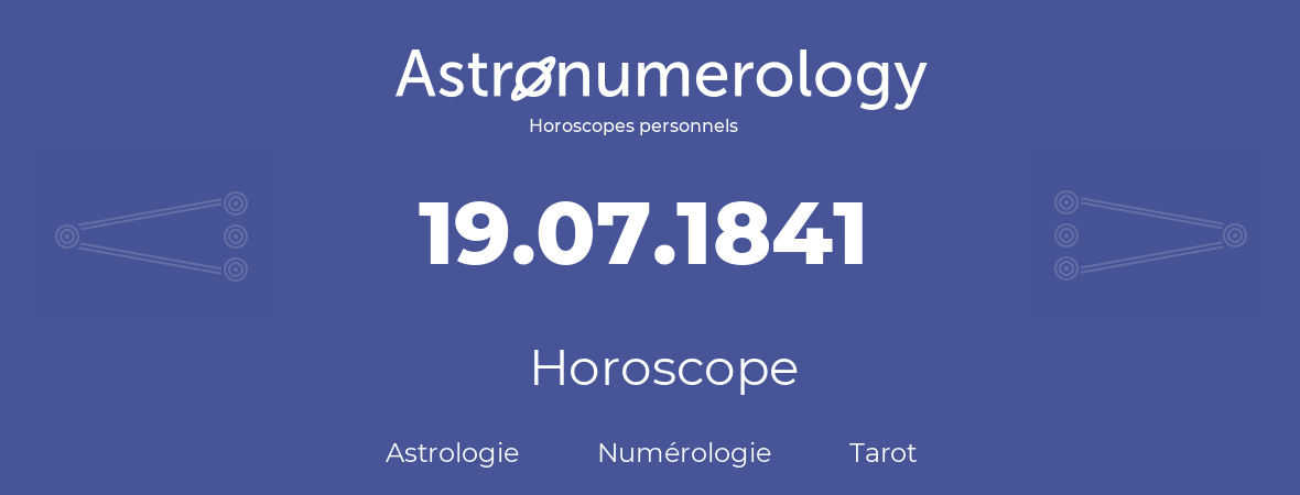 Horoscope pour anniversaire (jour de naissance): 19.07.1841 (19 Juillet 1841)