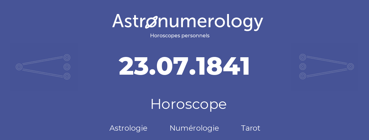 Horoscope pour anniversaire (jour de naissance): 23.07.1841 (23 Juillet 1841)