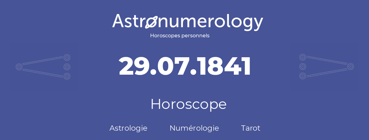 Horoscope pour anniversaire (jour de naissance): 29.07.1841 (29 Juillet 1841)