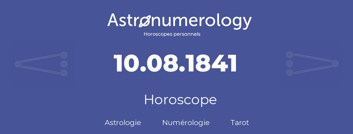 Horoscope pour anniversaire (jour de naissance): 10.08.1841 (10 Août 1841)