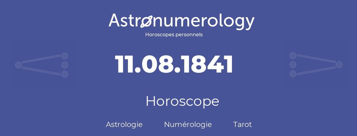 Horoscope pour anniversaire (jour de naissance): 11.08.1841 (11 Août 1841)