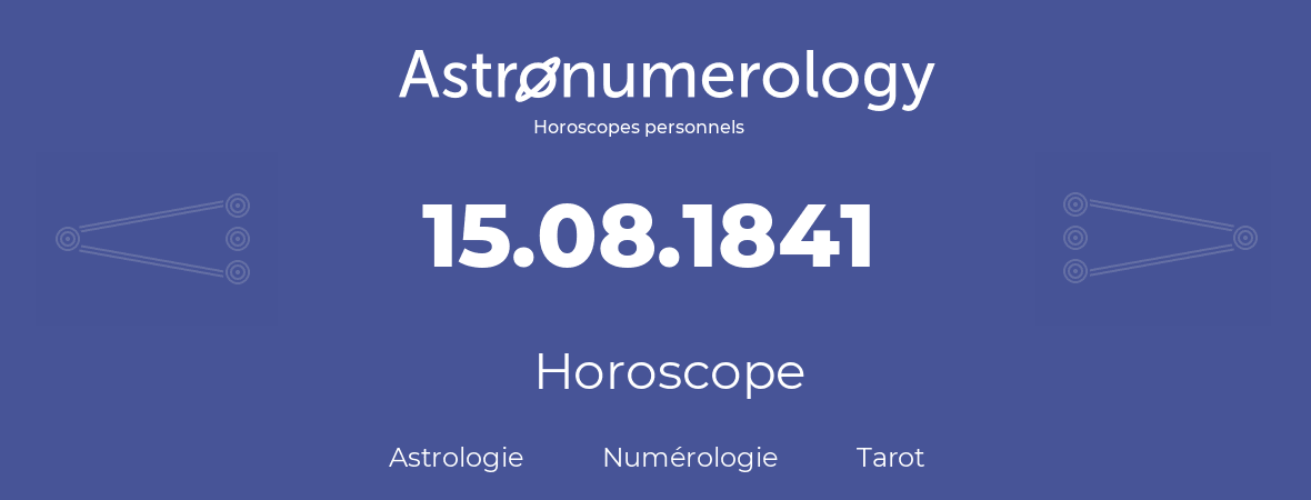 Horoscope pour anniversaire (jour de naissance): 15.08.1841 (15 Août 1841)