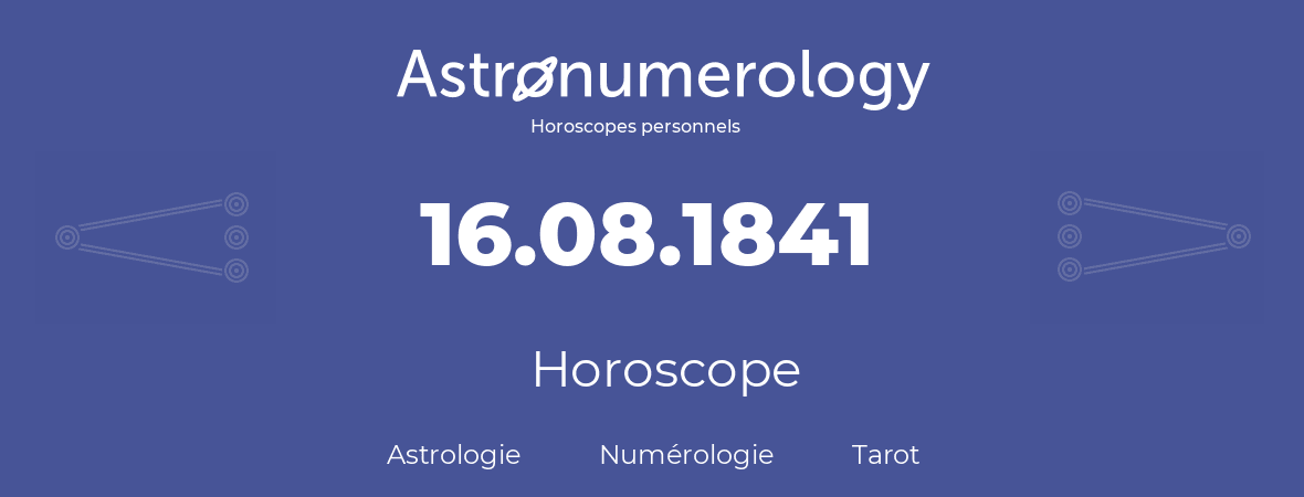 Horoscope pour anniversaire (jour de naissance): 16.08.1841 (16 Août 1841)