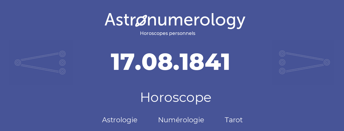 Horoscope pour anniversaire (jour de naissance): 17.08.1841 (17 Août 1841)