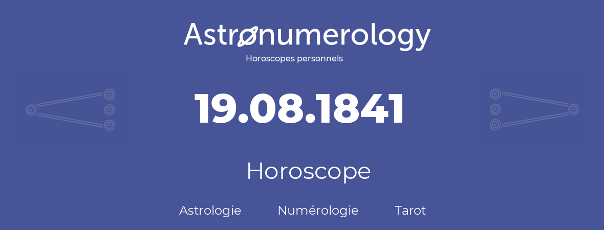 Horoscope pour anniversaire (jour de naissance): 19.08.1841 (19 Août 1841)