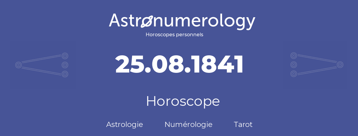 Horoscope pour anniversaire (jour de naissance): 25.08.1841 (25 Août 1841)