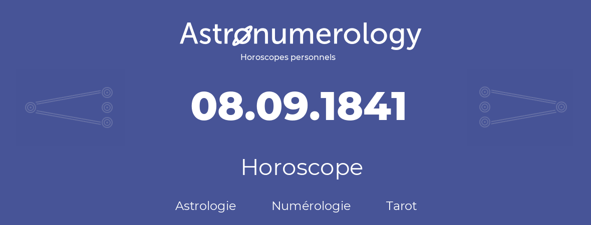 Horoscope pour anniversaire (jour de naissance): 08.09.1841 (8 Septembre 1841)