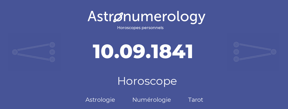 Horoscope pour anniversaire (jour de naissance): 10.09.1841 (10 Septembre 1841)
