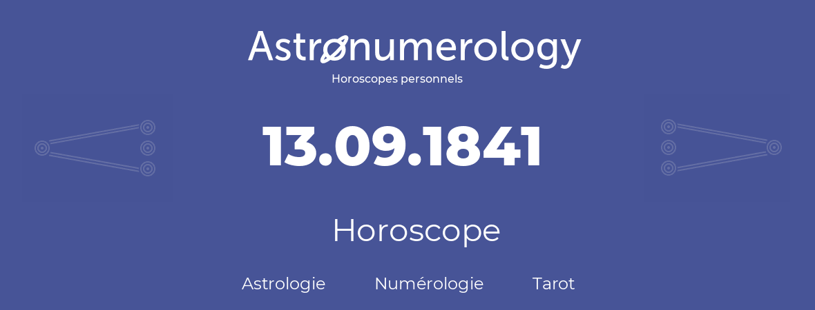 Horoscope pour anniversaire (jour de naissance): 13.09.1841 (13 Septembre 1841)