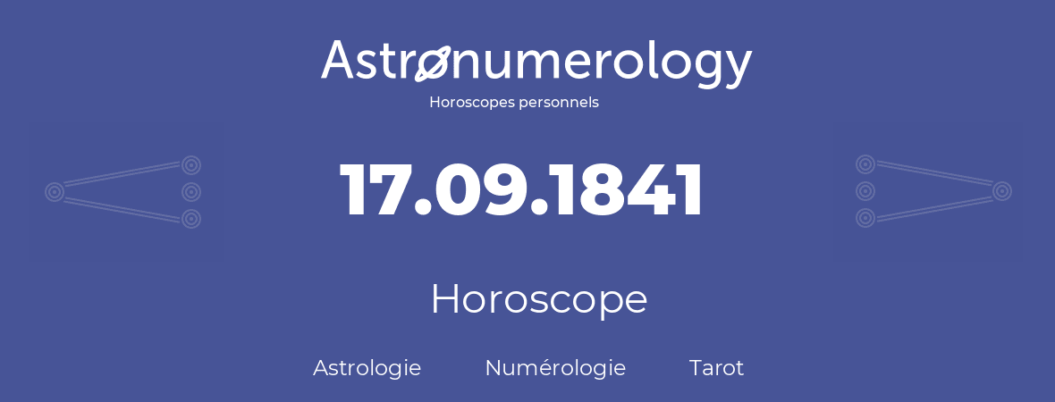 Horoscope pour anniversaire (jour de naissance): 17.09.1841 (17 Septembre 1841)