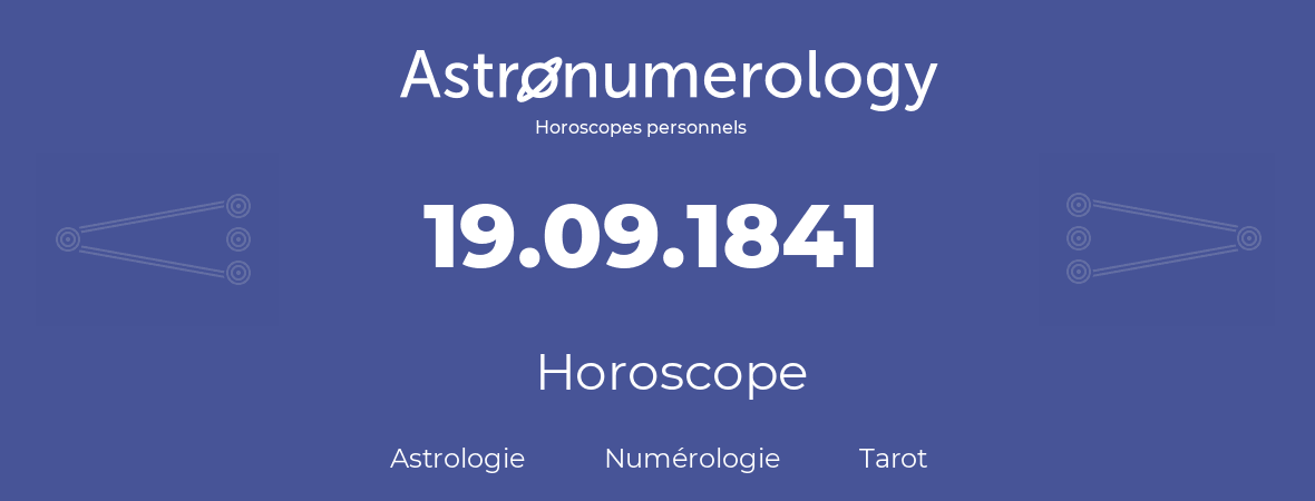 Horoscope pour anniversaire (jour de naissance): 19.09.1841 (19 Septembre 1841)