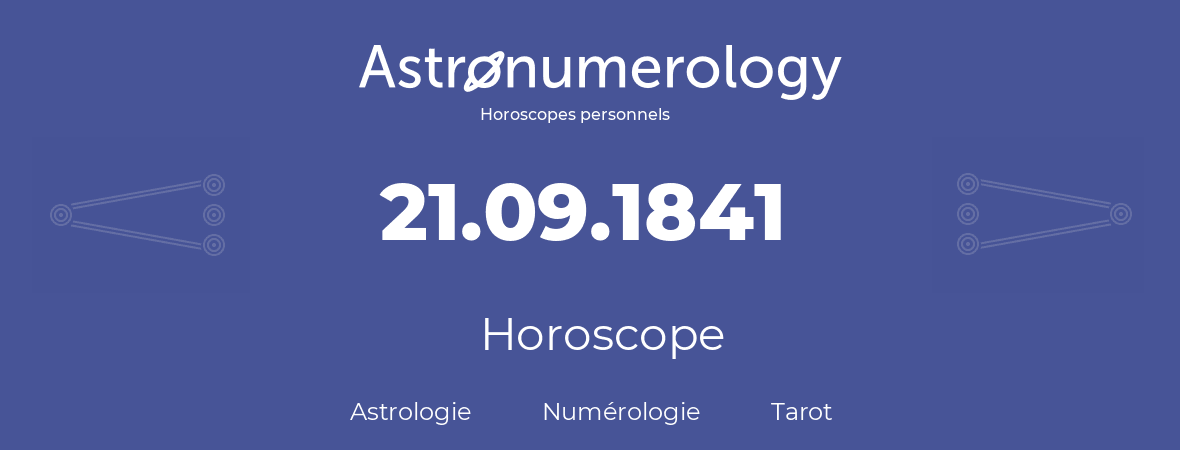 Horoscope pour anniversaire (jour de naissance): 21.09.1841 (21 Septembre 1841)