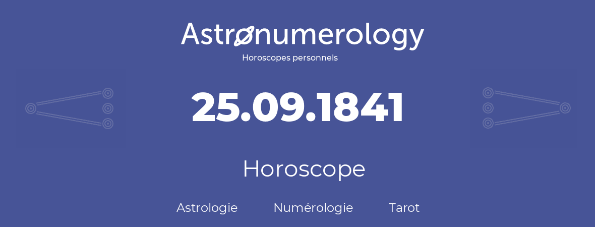 Horoscope pour anniversaire (jour de naissance): 25.09.1841 (25 Septembre 1841)