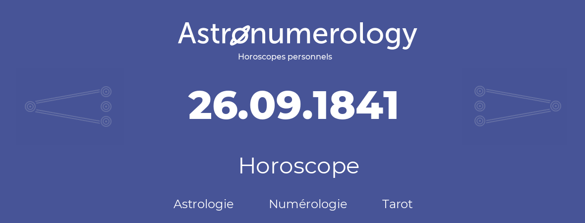 Horoscope pour anniversaire (jour de naissance): 26.09.1841 (26 Septembre 1841)