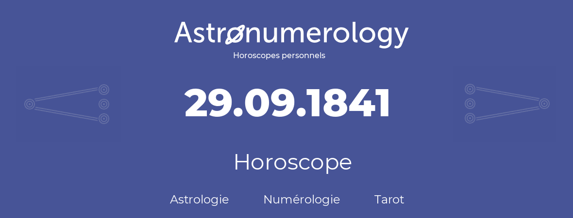 Horoscope pour anniversaire (jour de naissance): 29.09.1841 (29 Septembre 1841)