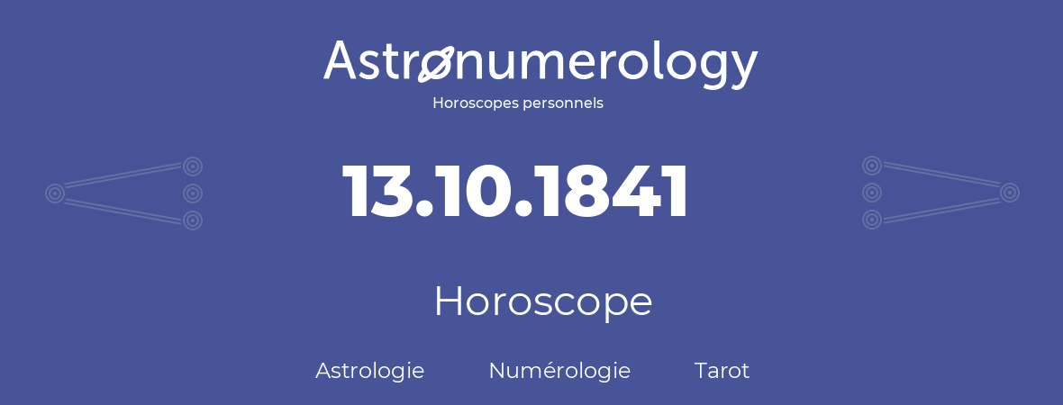 Horoscope pour anniversaire (jour de naissance): 13.10.1841 (13 Octobre 1841)