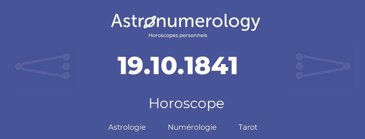 Horoscope pour anniversaire (jour de naissance): 19.10.1841 (19 Octobre 1841)