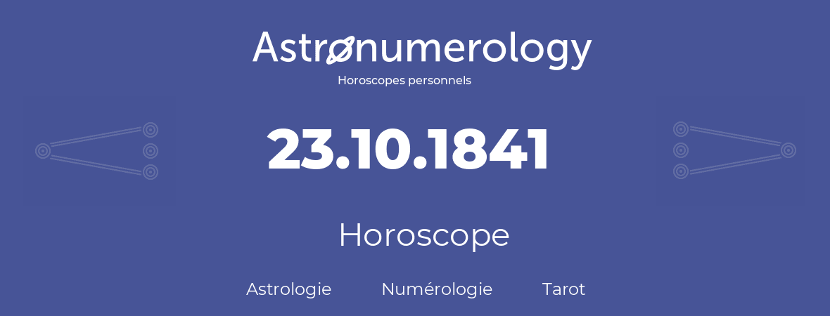 Horoscope pour anniversaire (jour de naissance): 23.10.1841 (23 Octobre 1841)