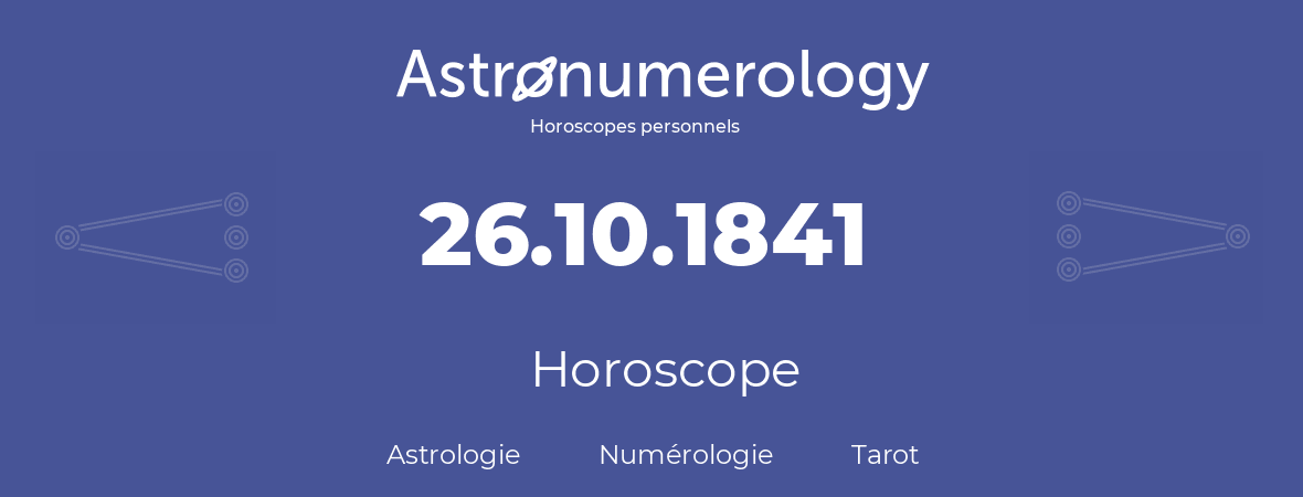 Horoscope pour anniversaire (jour de naissance): 26.10.1841 (26 Octobre 1841)