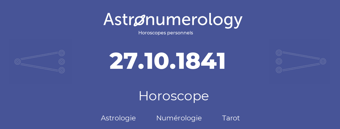 Horoscope pour anniversaire (jour de naissance): 27.10.1841 (27 Octobre 1841)