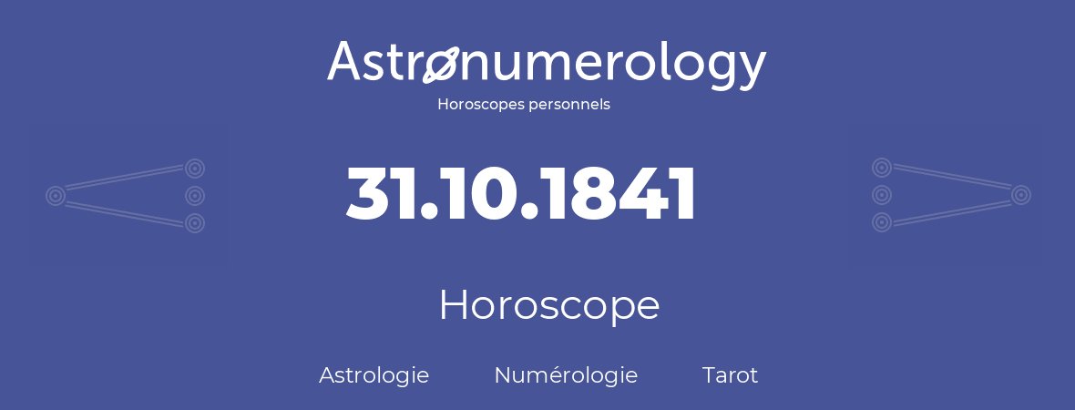 Horoscope pour anniversaire (jour de naissance): 31.10.1841 (31 Octobre 1841)