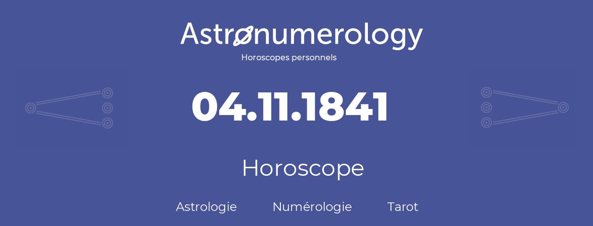 Horoscope pour anniversaire (jour de naissance): 04.11.1841 (04 Novembre 1841)