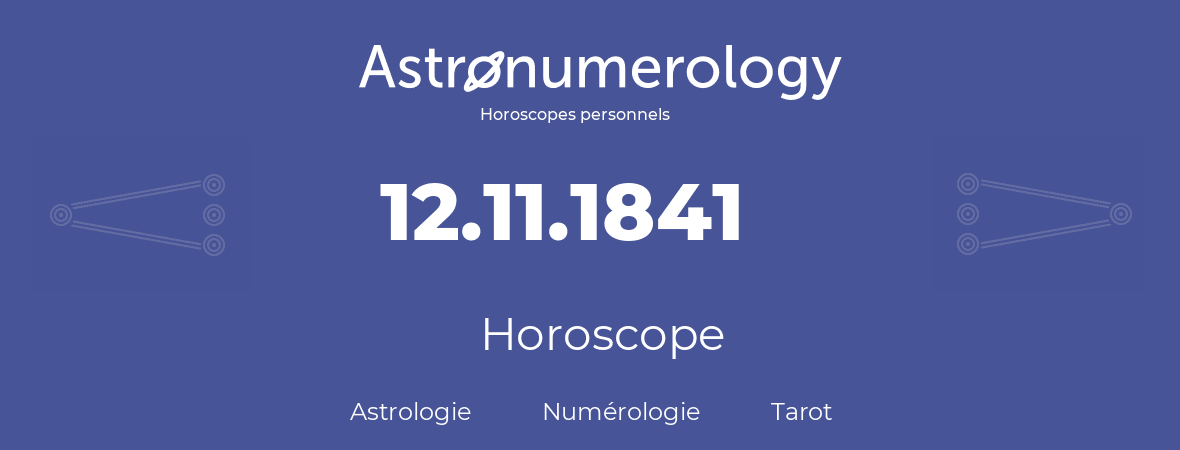 Horoscope pour anniversaire (jour de naissance): 12.11.1841 (12 Novembre 1841)