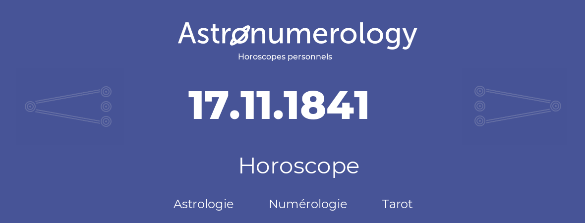 Horoscope pour anniversaire (jour de naissance): 17.11.1841 (17 Novembre 1841)
